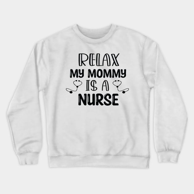 Humor Relax My Mommy is a Nurse Gift / Nurse Baby Gift / Mom Baby Gift / Christmas Gift Nurse Crewneck Sweatshirt by WassilArt